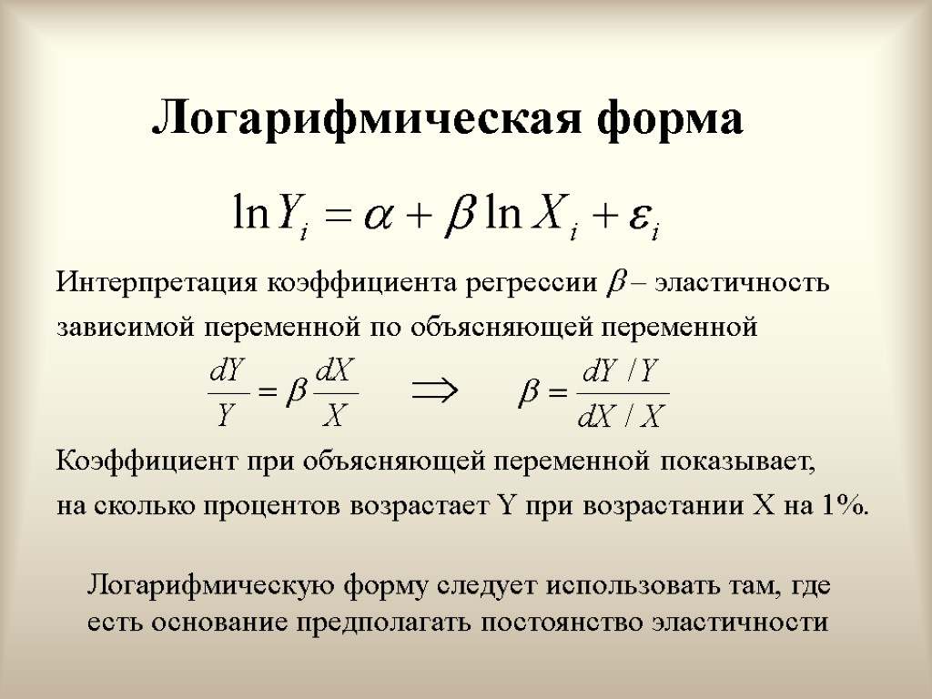 Логарифмическая форма Интерпретация коэффициента регрессии  – эластичность зависимой переменной по объясняющей переменной Коэффициент